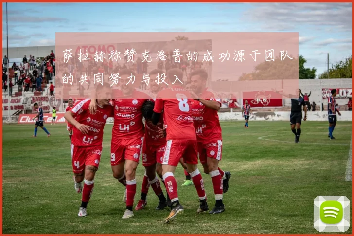 萨拉赫称赞克洛普的成功源于团队的共同努力与投入